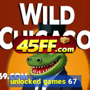 unlocked games 67